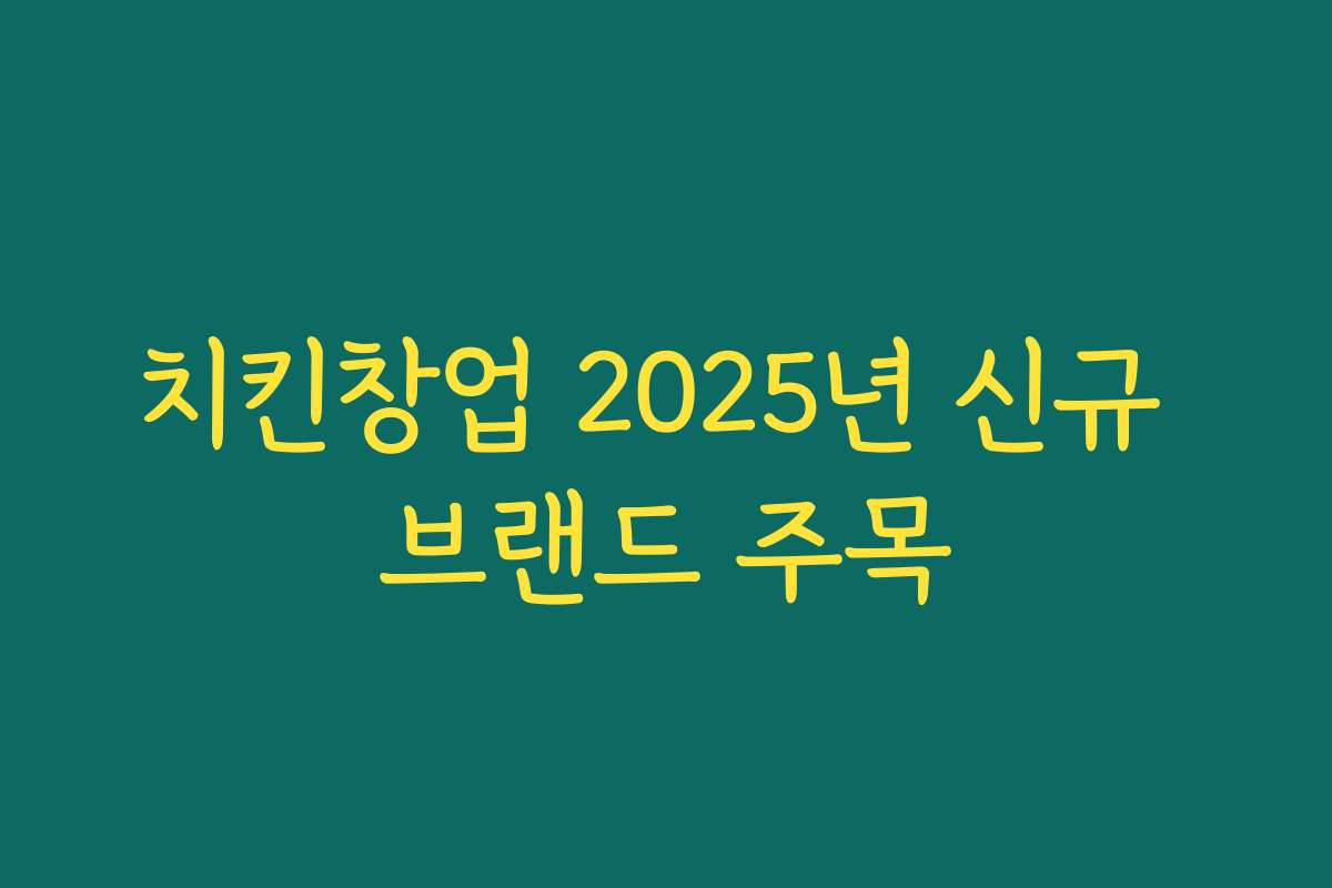 치킨창업 2025년 신규 브랜드 주목