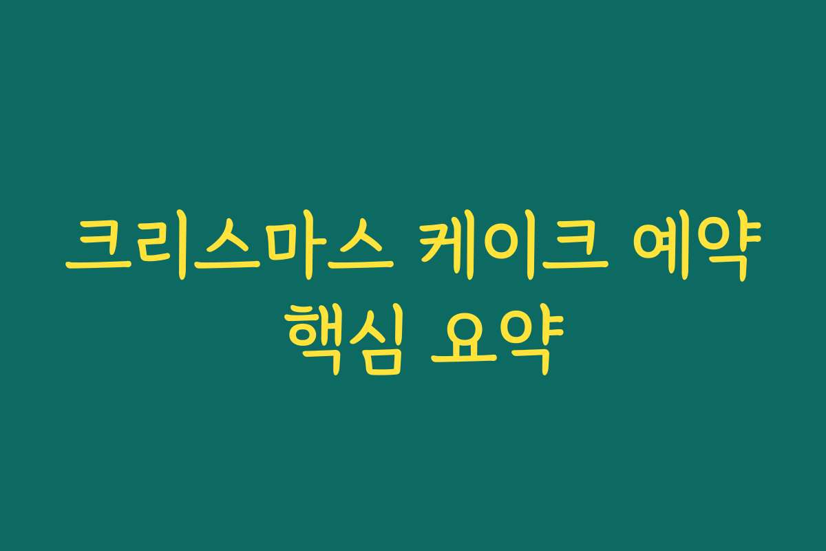 크리스마스 케이크 예약 핵심 요약