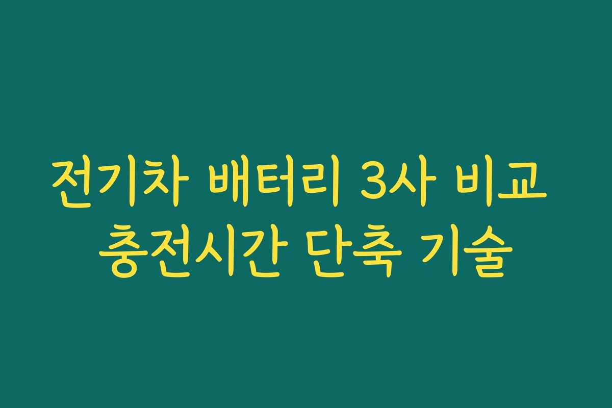 전기차 배터리 3사 비교 충전시간 단축 기술