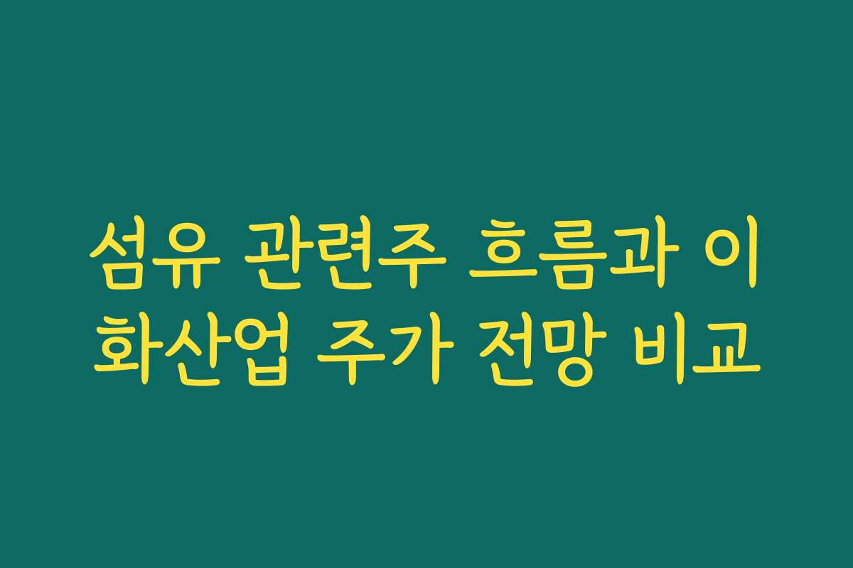 섬유 관련주 흐름과 이화산업 주가 전망 비교