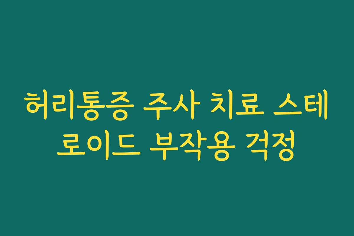 허리통증 주사 치료 스테로이드 부작용 걱정