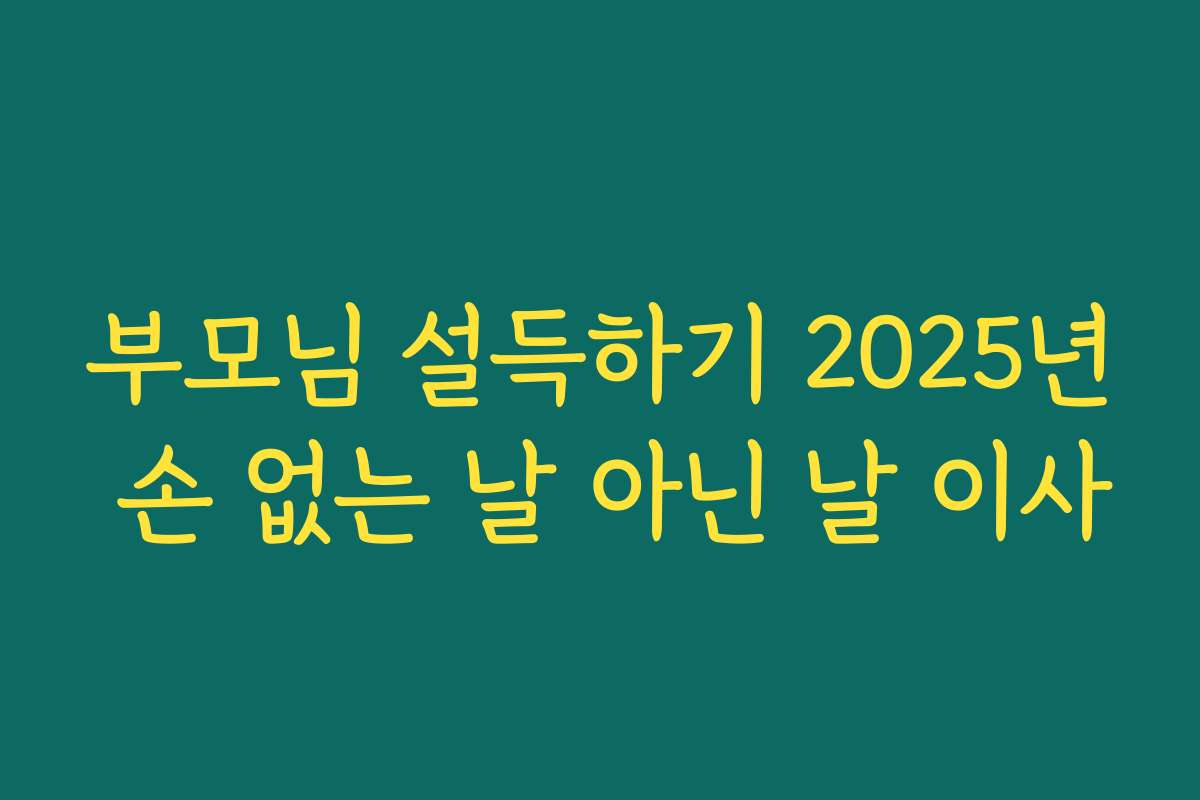 부모님 설득하기 2025년 손 없는 날 아닌 날 이사