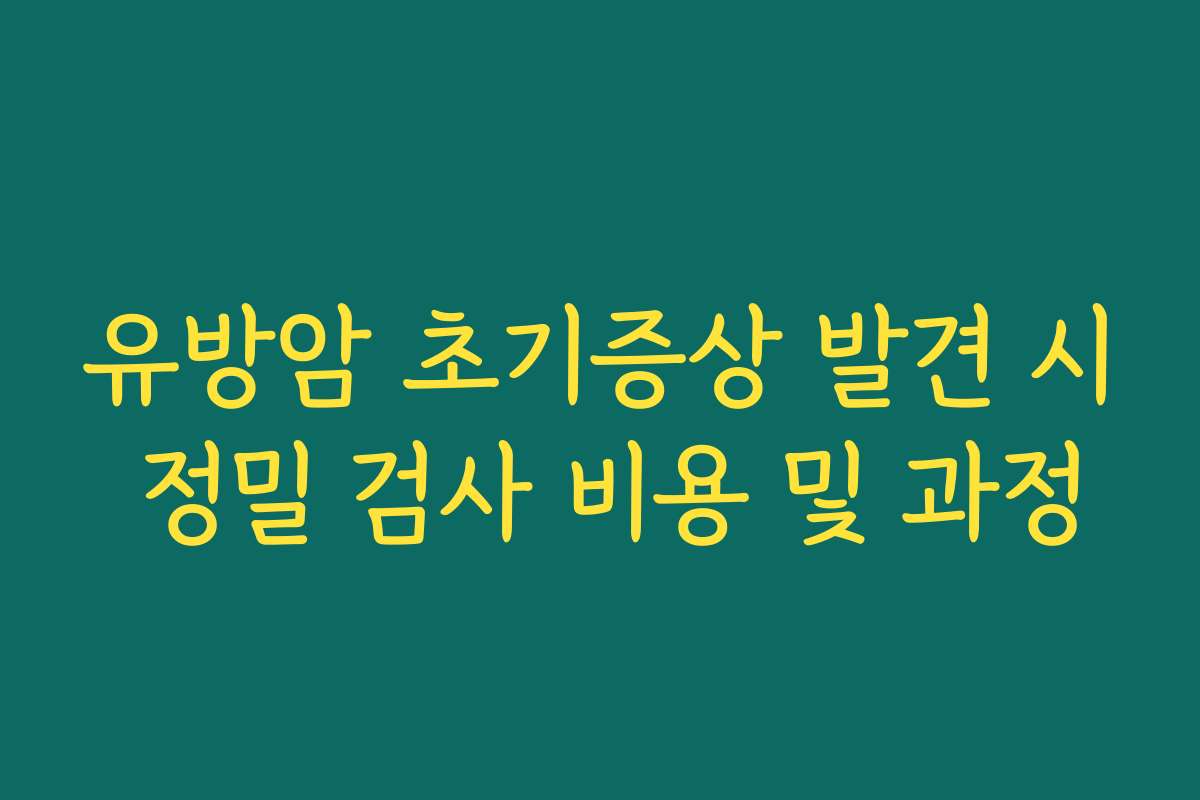 유방암 초기증상 발견 시 정밀 검사 비용 및 과정