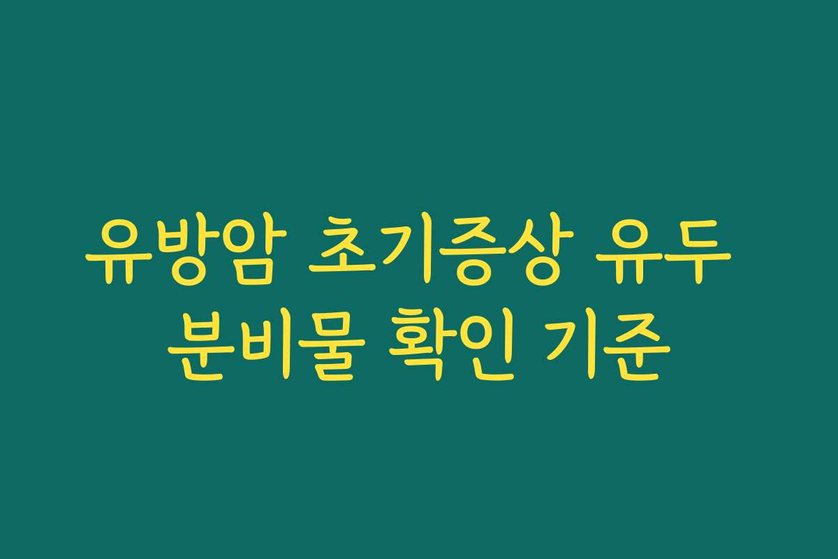유방암 초기증상 유두 분비물 확인 기준