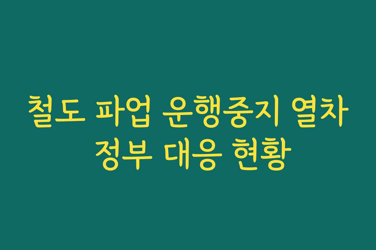철도 파업 운행중지 열차 정부 대응 현황