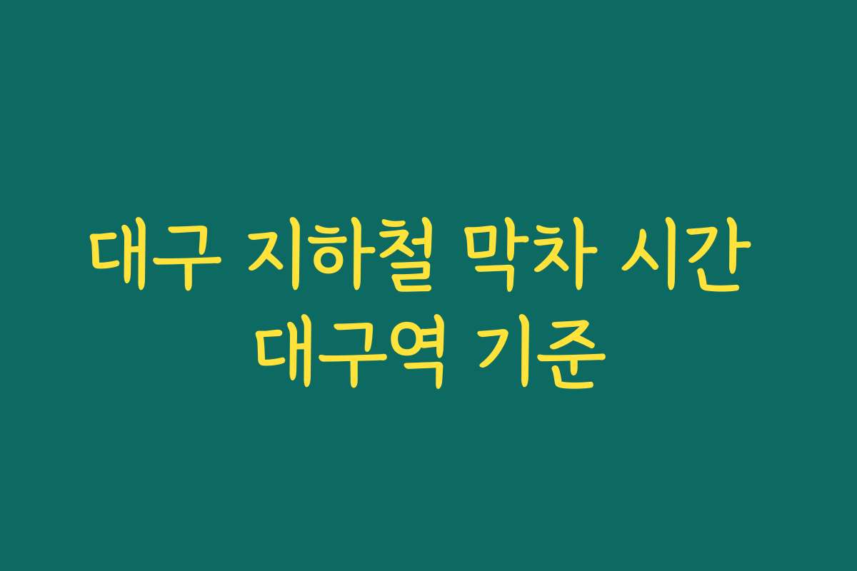 대구 지하철 막차 시간 대구역 기준
