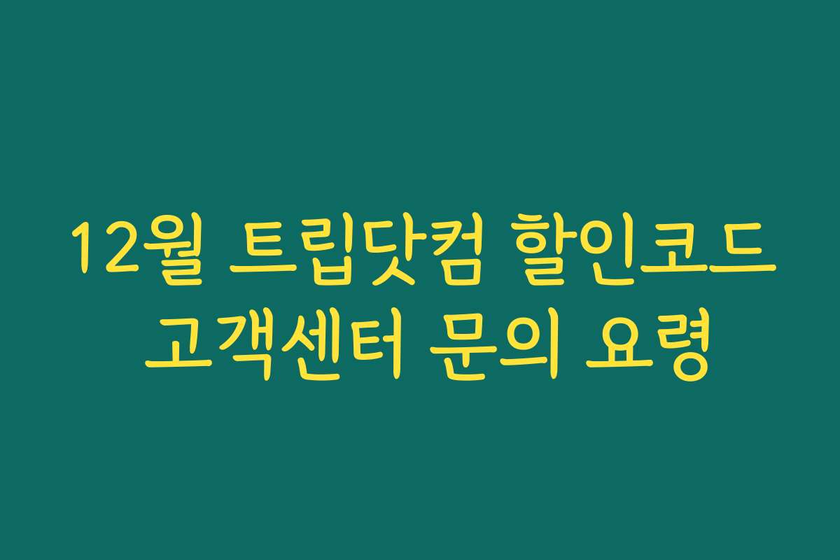 12월 트립닷컴 할인코드 고객센터 문의 요령