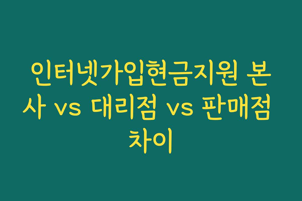 인터넷가입현금지원 본사 vs 대리점 vs 판매점 차이