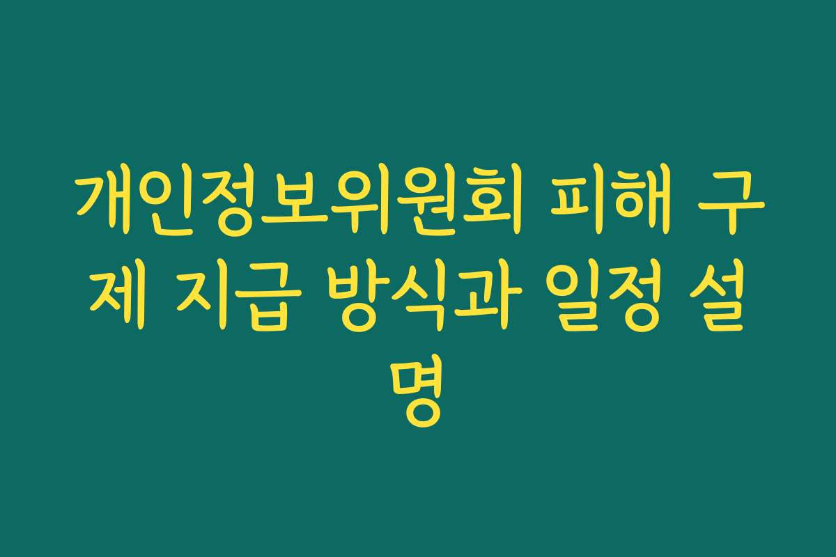 개인정보위원회 피해 구제 지급 방식과 일정 설명
