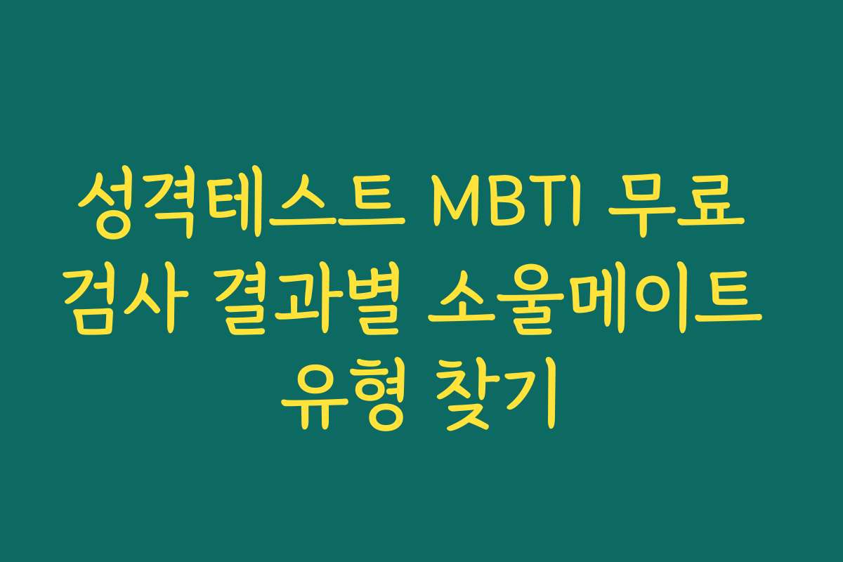 성격테스트 MBTI 무료 검사 결과별 소울메이트 유형 찾기