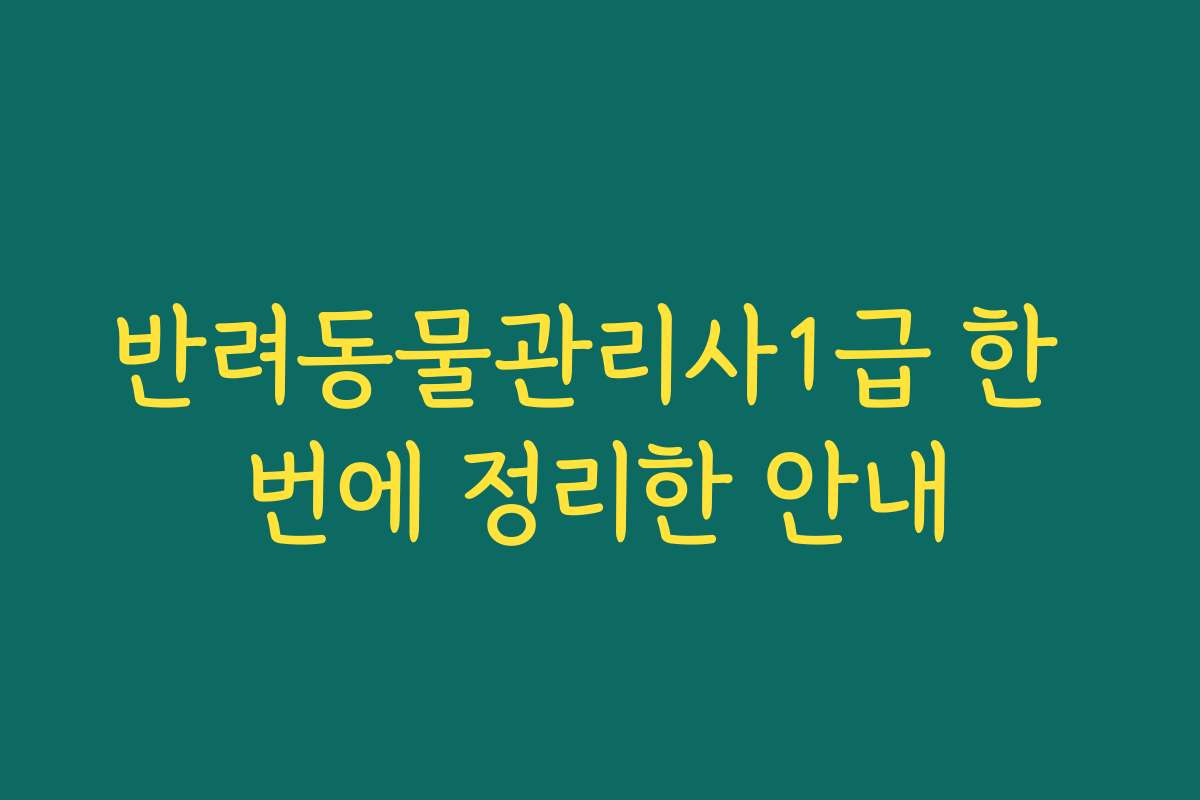 반려동물관리사1급 한 번에 정리한 안내