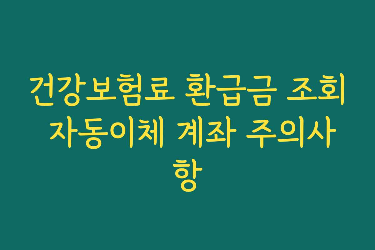 건강보험료 환급금 조회 자동이체 계좌 주의사항