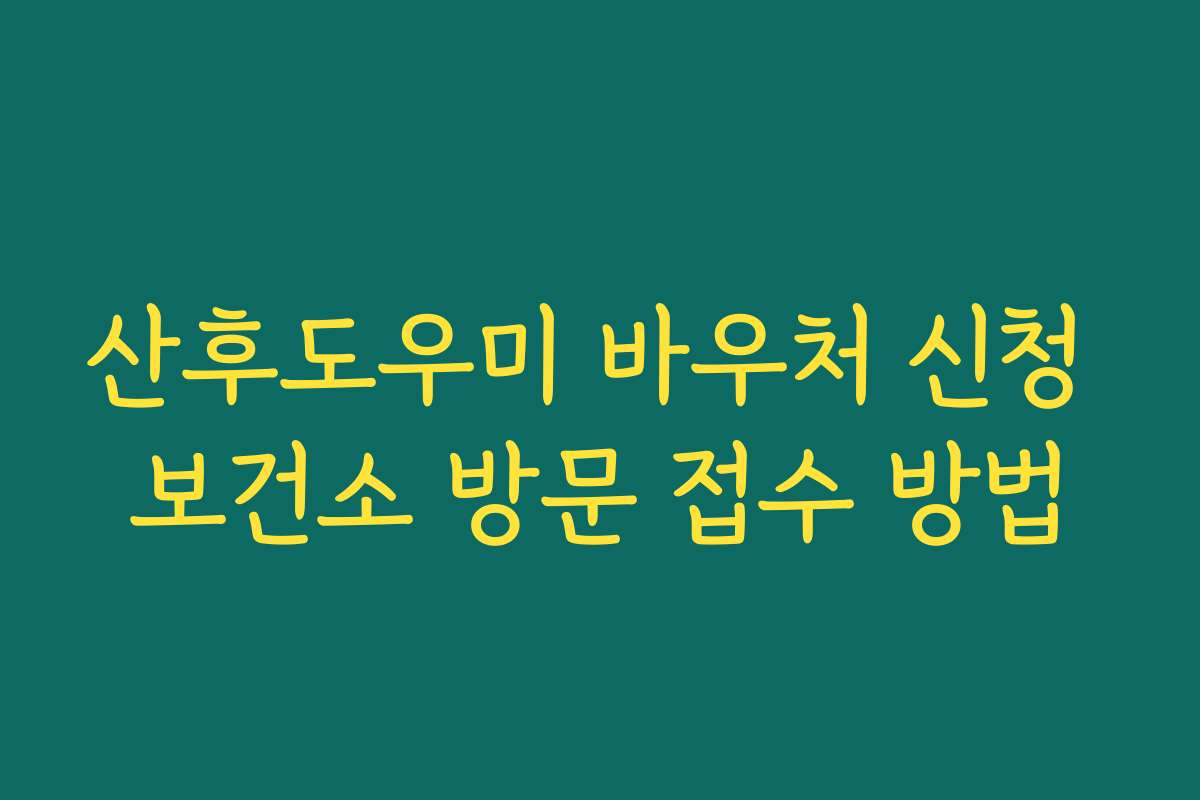 산후도우미 바우처 신청 보건소 방문 접수 방법
