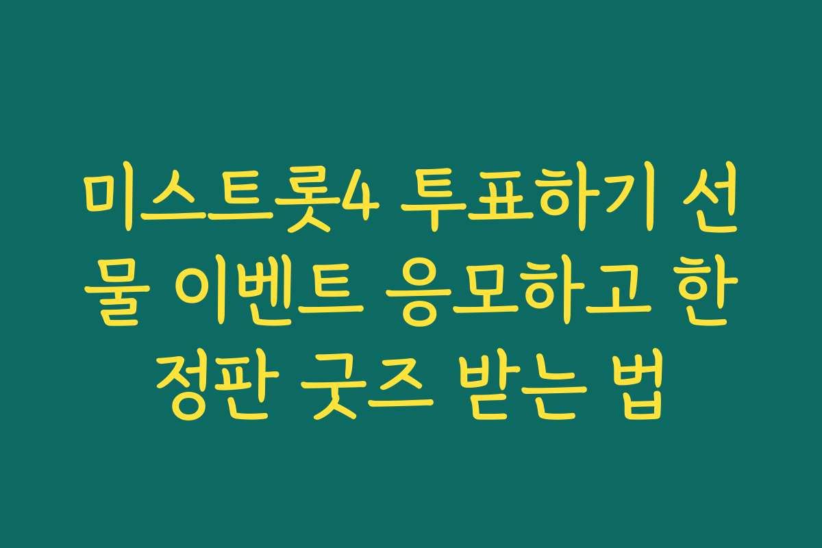 미스트롯4 투표하기 선물 이벤트 응모하고 한정판 굿즈 받는 법