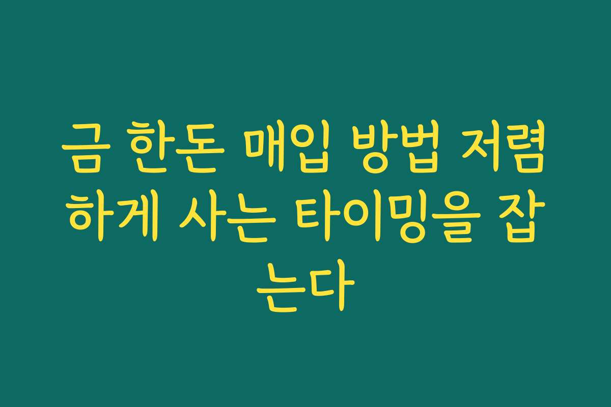 금 한돈 매입 방법 저렴하게 사는 타이밍을 잡는다