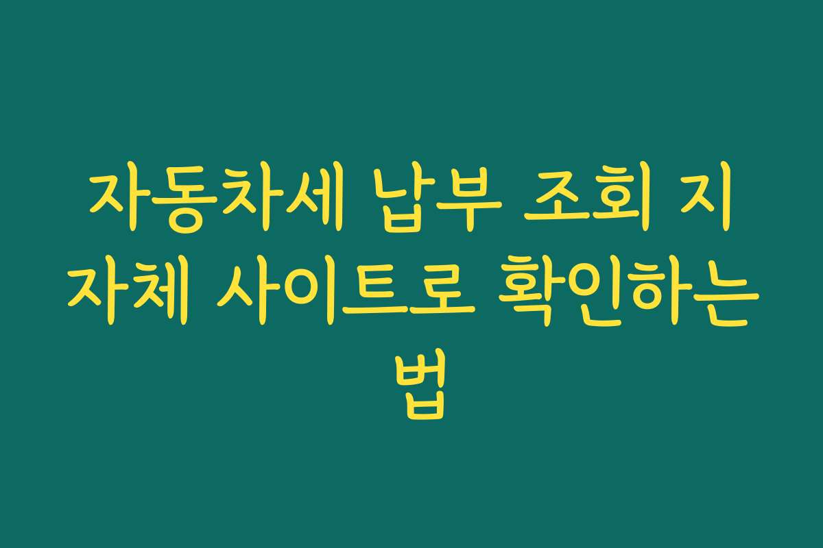 자동차세 납부 조회 지자체 사이트로 확인하는 법