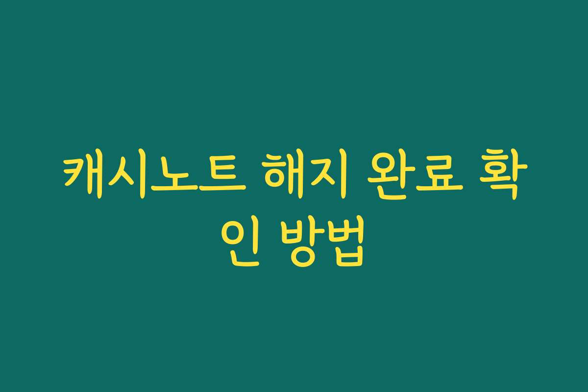 캐시노트 해지 완료 확인 방법