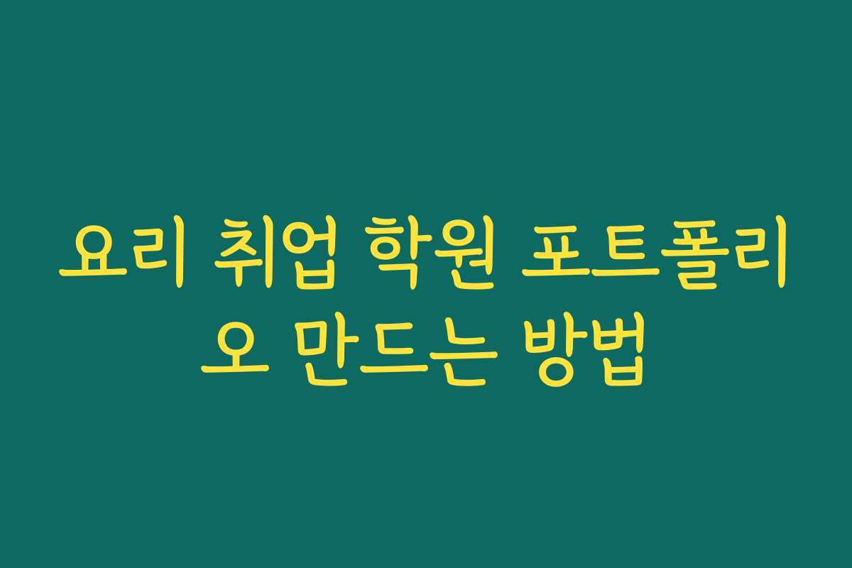 요리 취업 학원 포트폴리오 만드는 방법