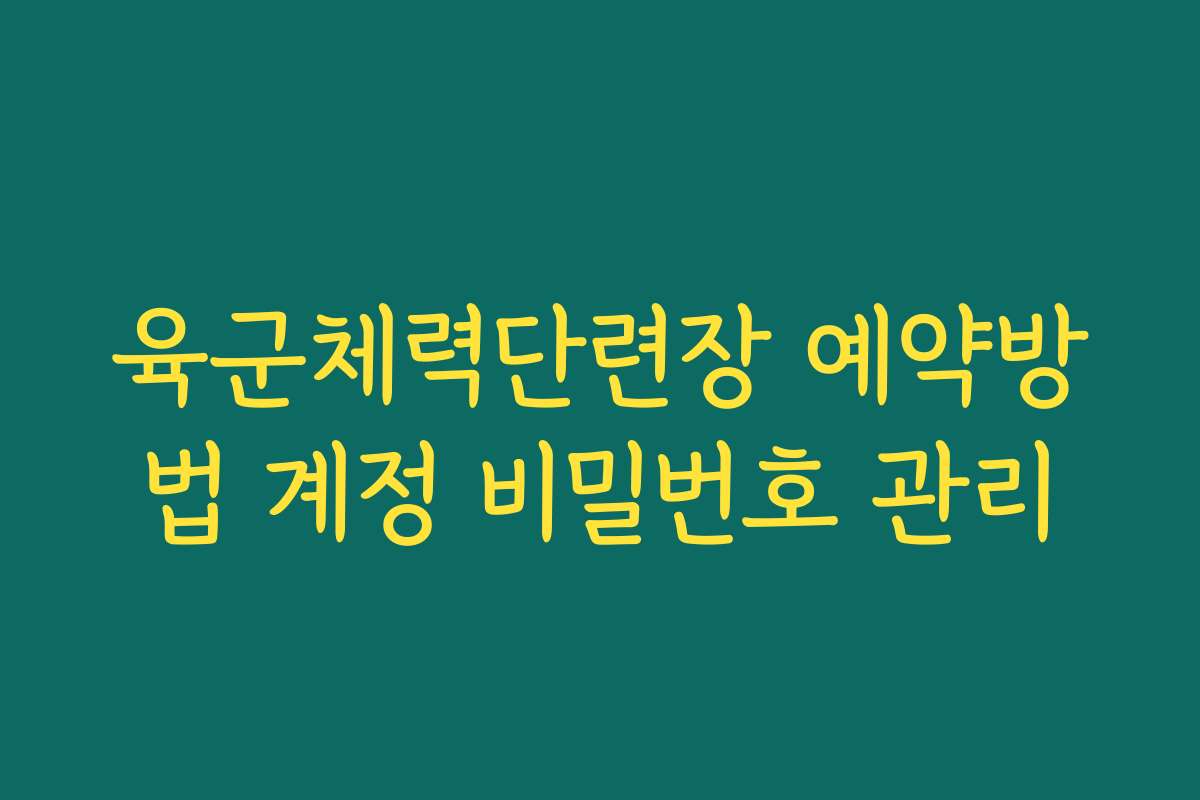 육군체력단련장 예약방법 계정 비밀번호 관리