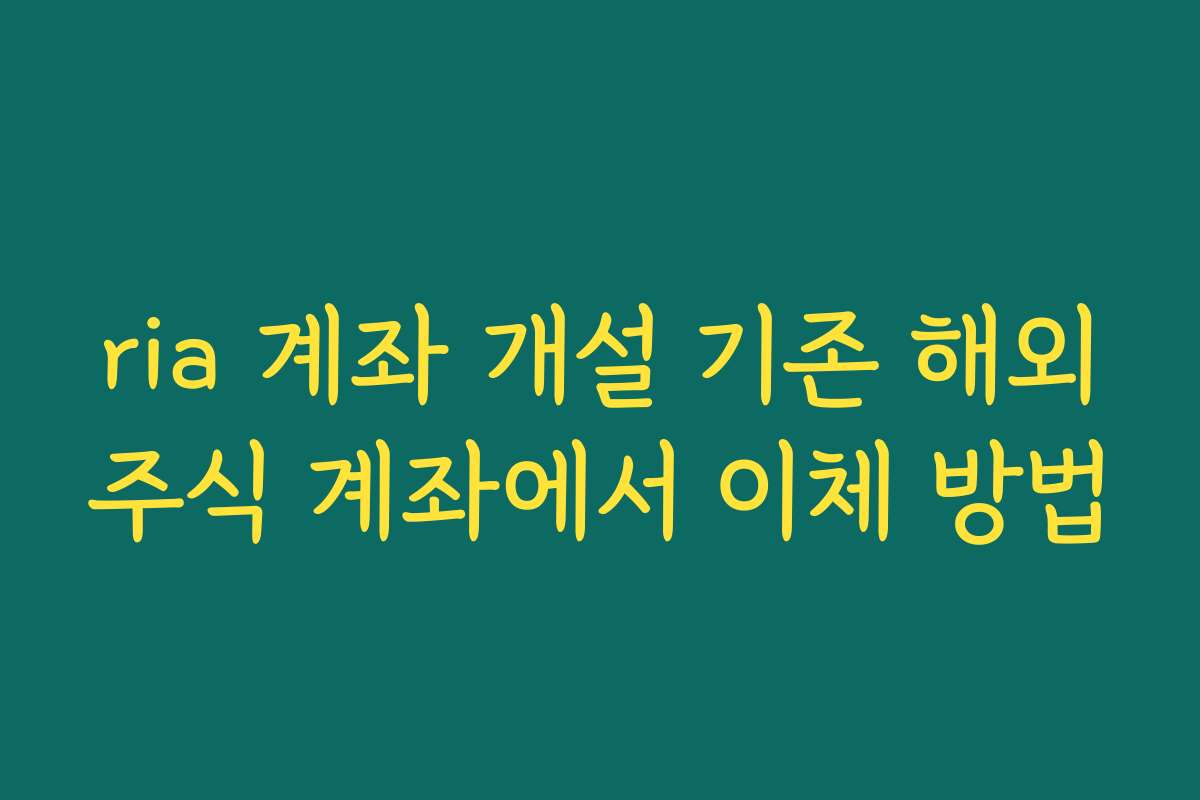 ria 계좌 개설 기존 해외주식 계좌에서 이체 방법