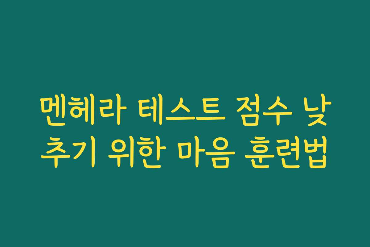멘헤라 테스트 점수 낮추기 위한 마음 훈련법