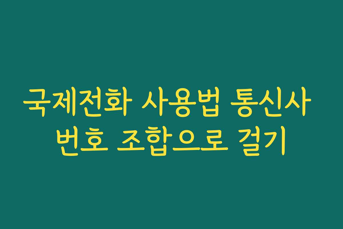 국제전화 사용법 통신사 번호 조합으로 걸기