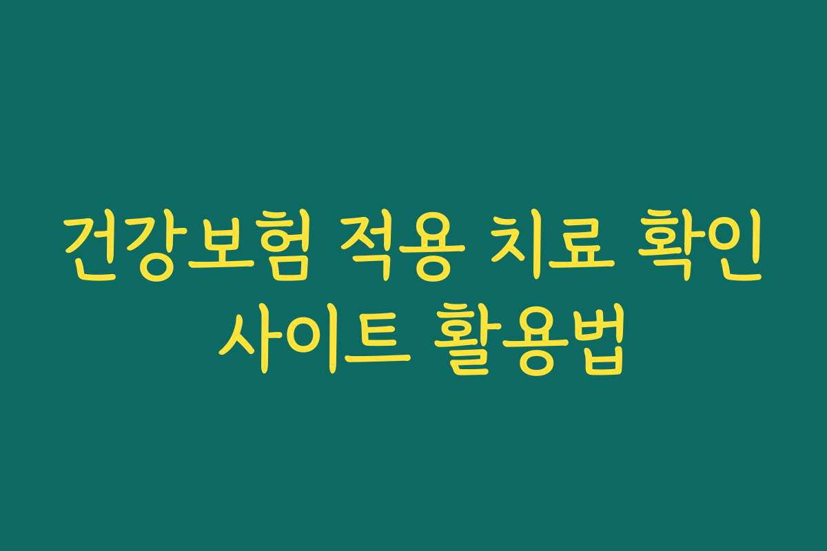 건강보험 적용 치료 확인 사이트 활용법