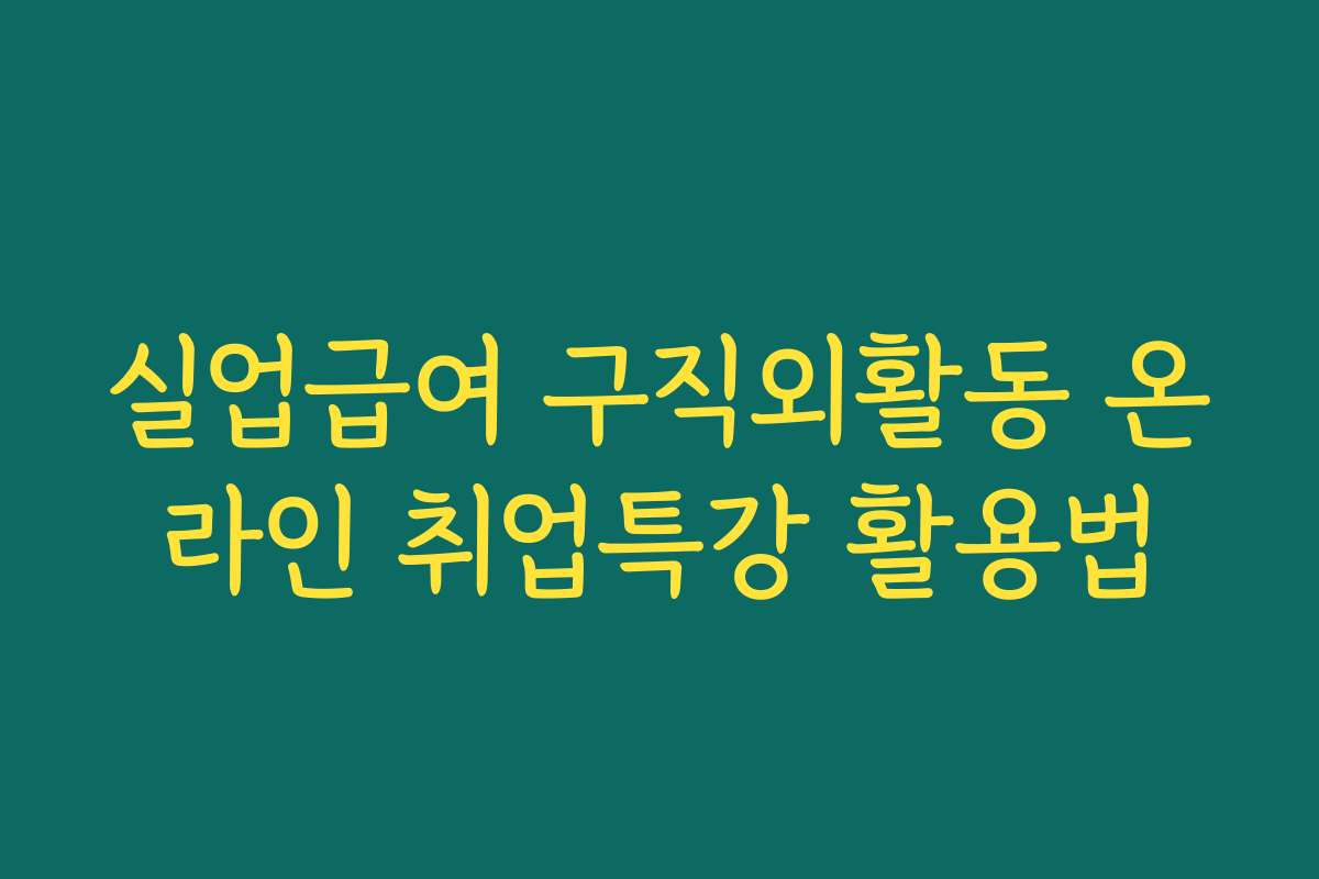 실업급여 구직외활동 온라인 취업특강 활용법