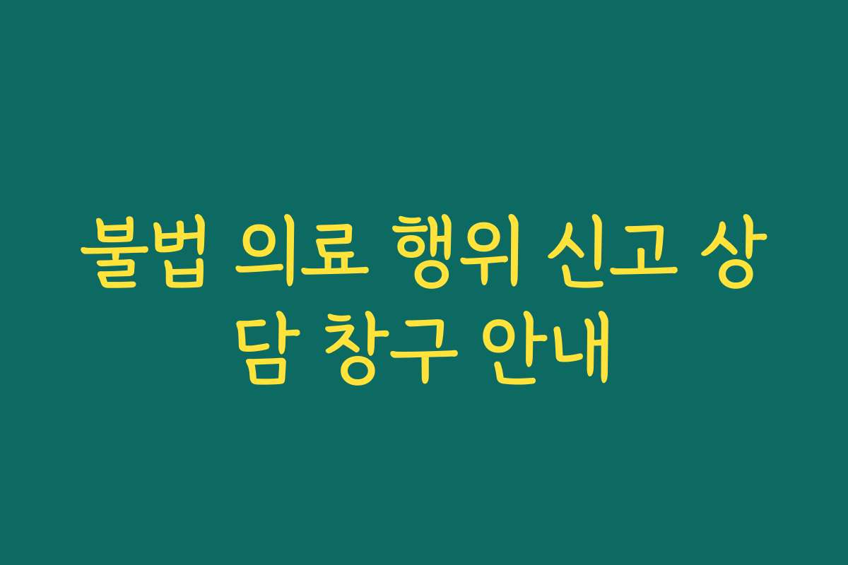 불법 의료 행위 신고 상담 창구 안내