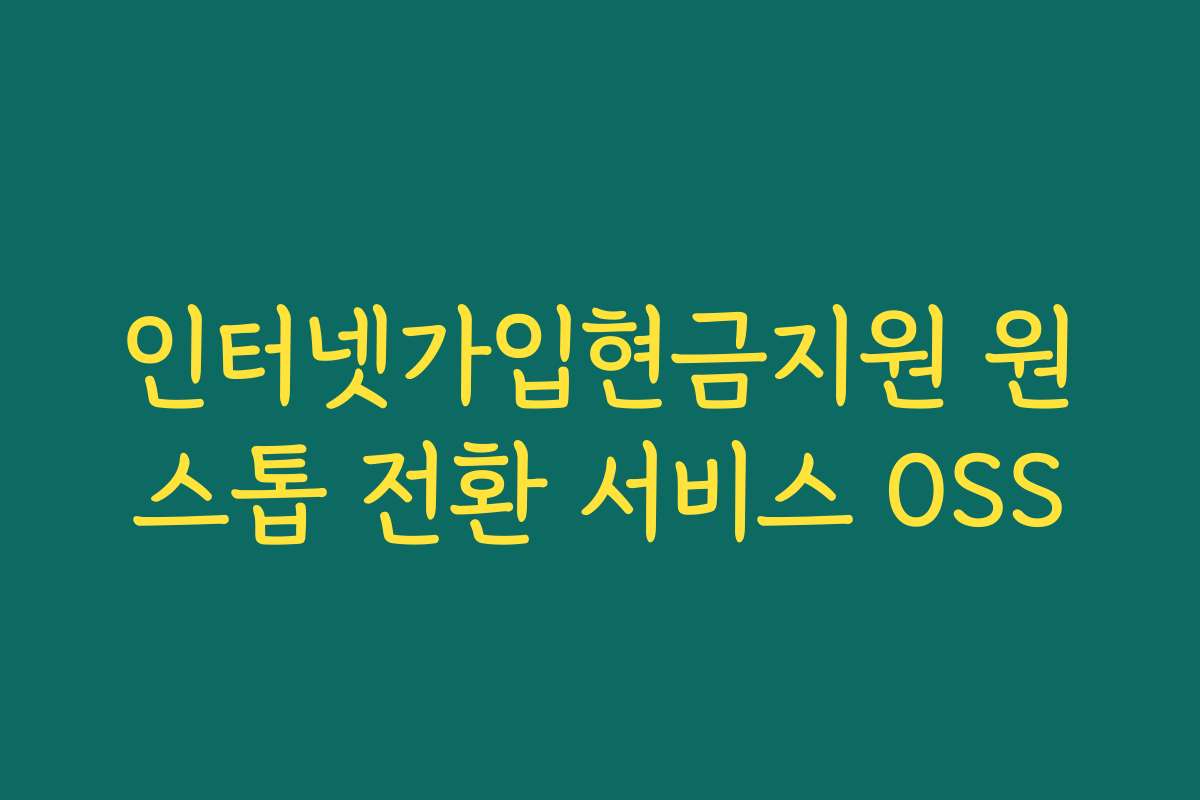 인터넷가입현금지원 원스톱 전환 서비스 OSS