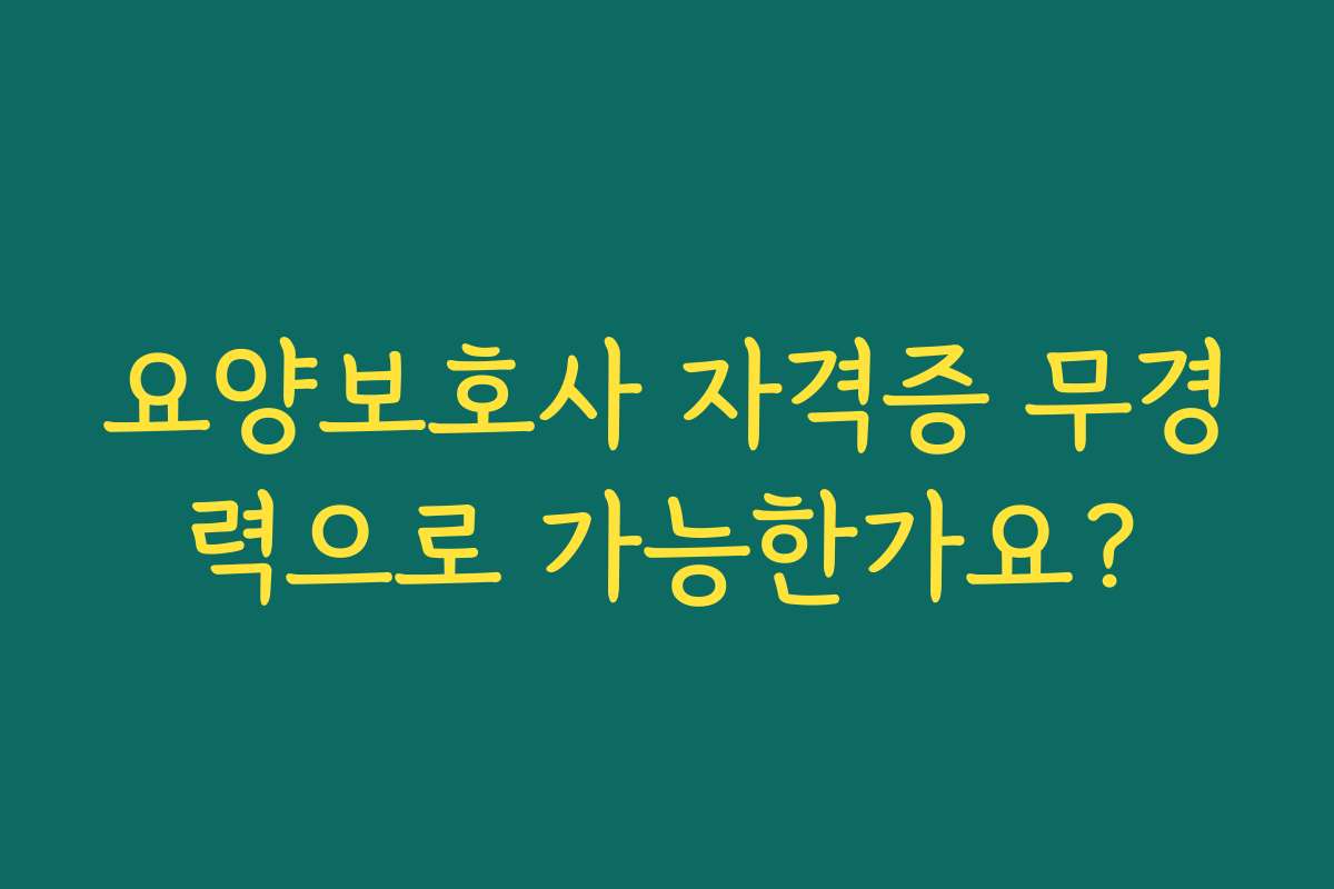 요양보호사 자격증 무경력으로 가능한가요?
