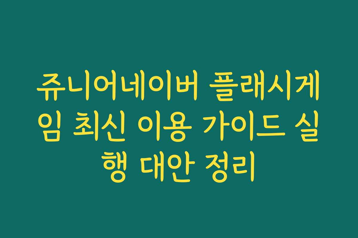 쥬니어네이버 플래시게임 최신 이용 가이드 실행 대안 정리