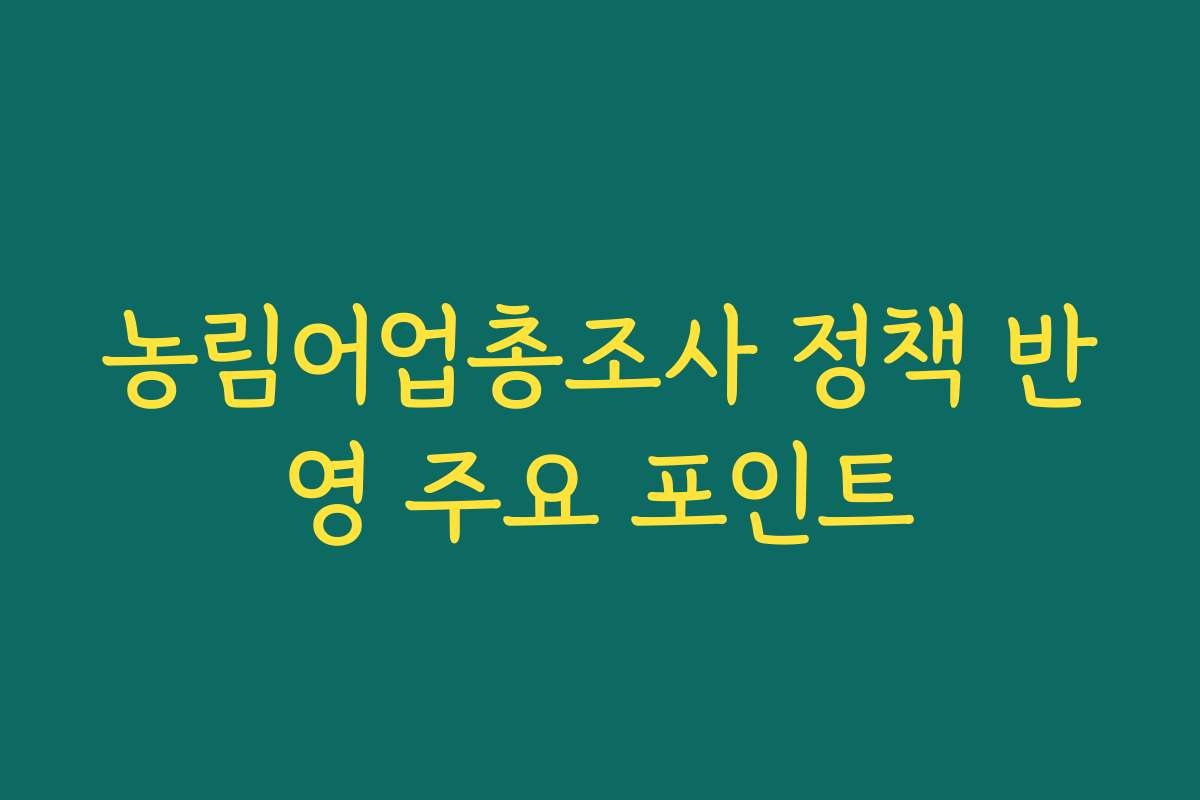 농림어업총조사 정책 반영 주요 포인트
