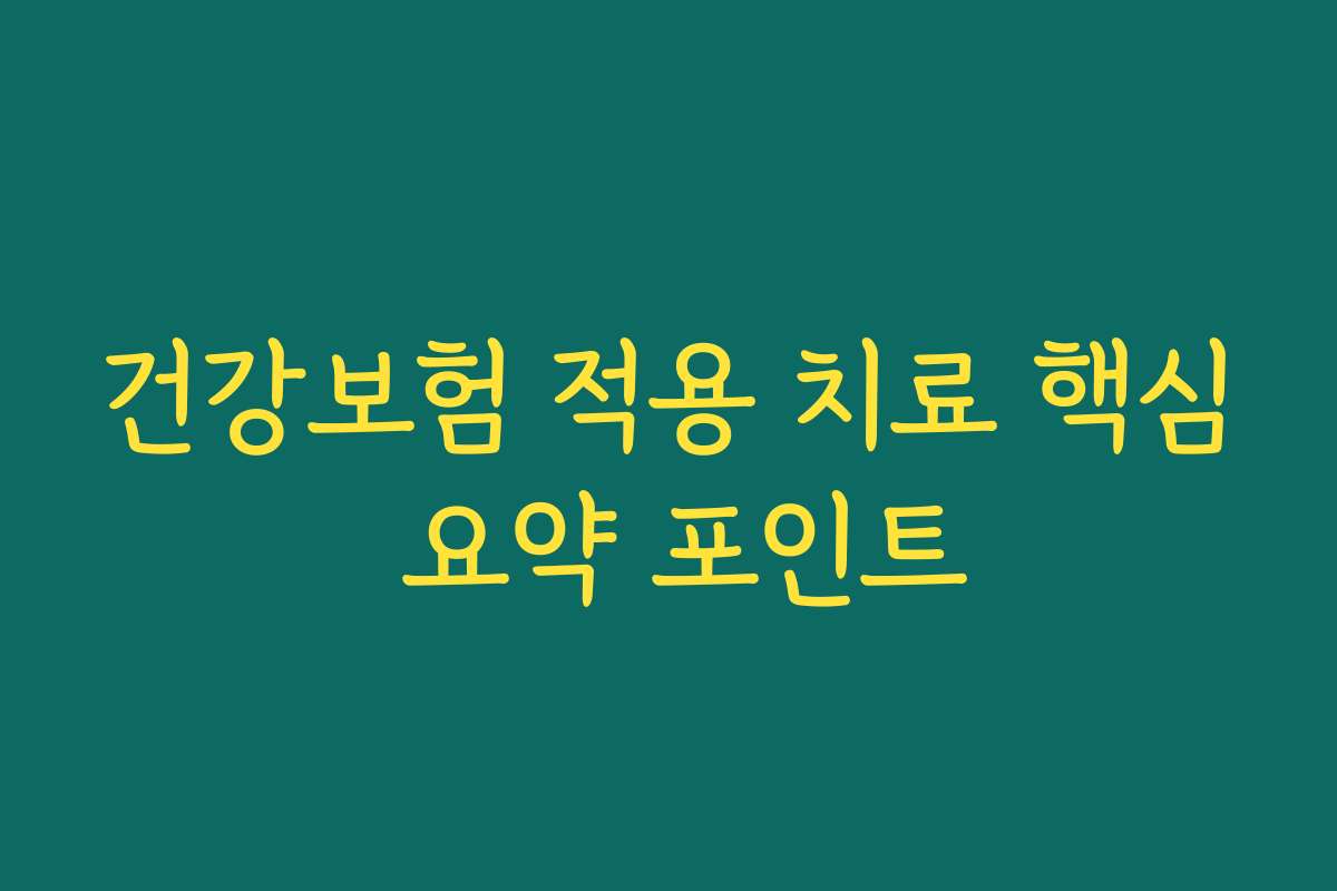 건강보험 적용 치료 핵심 요약 포인트