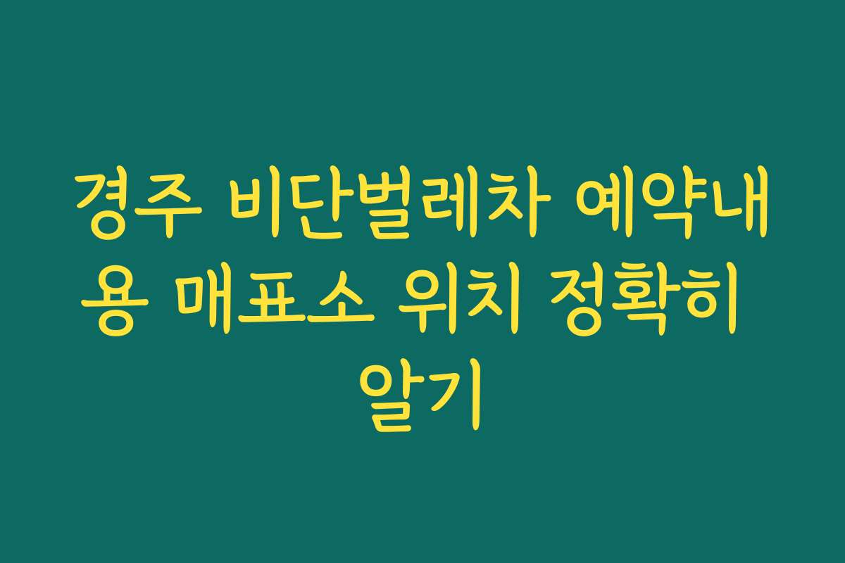 경주 비단벌레차 예약내용 매표소 위치 정확히 알기