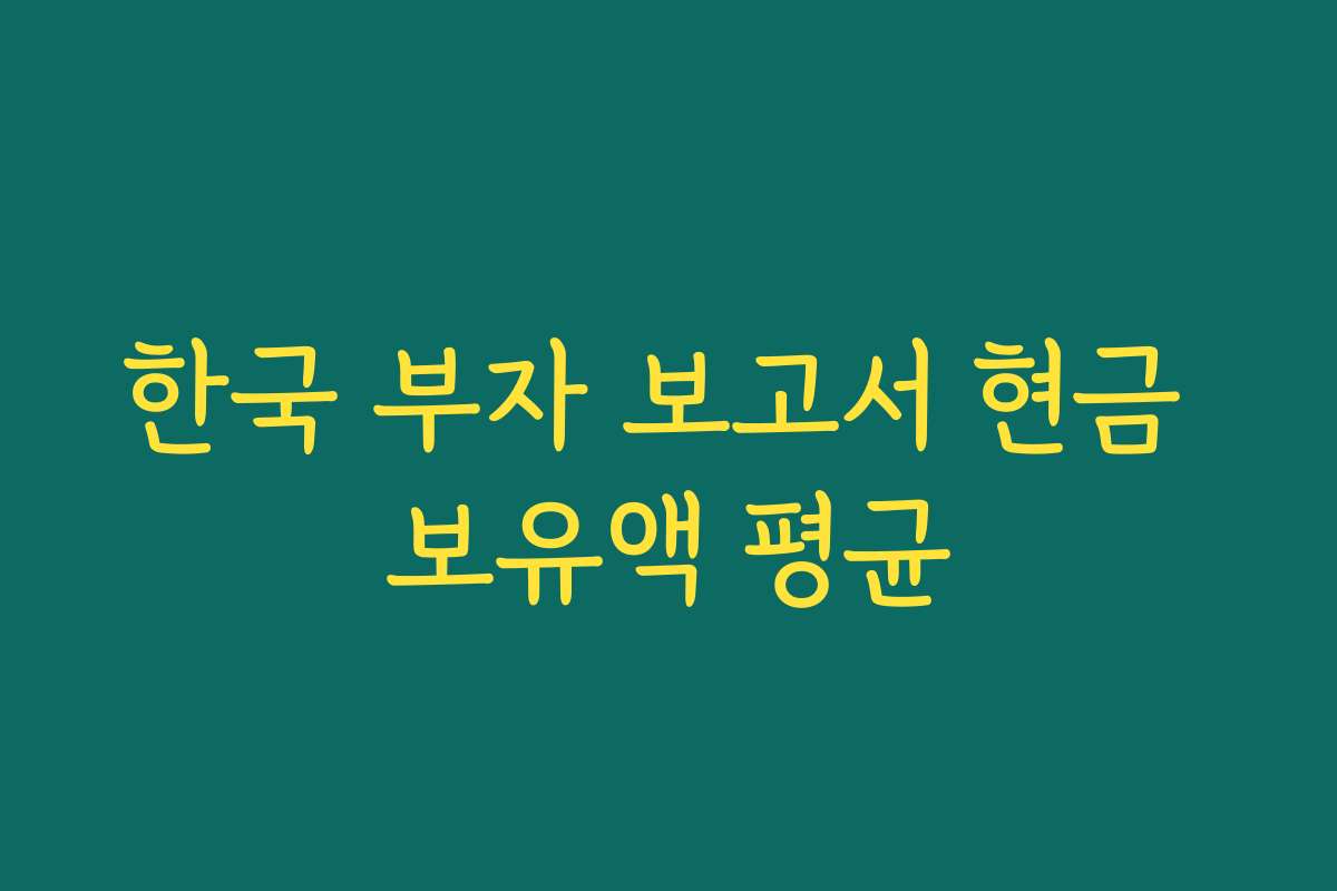 한국 부자 보고서 현금 보유액 평균