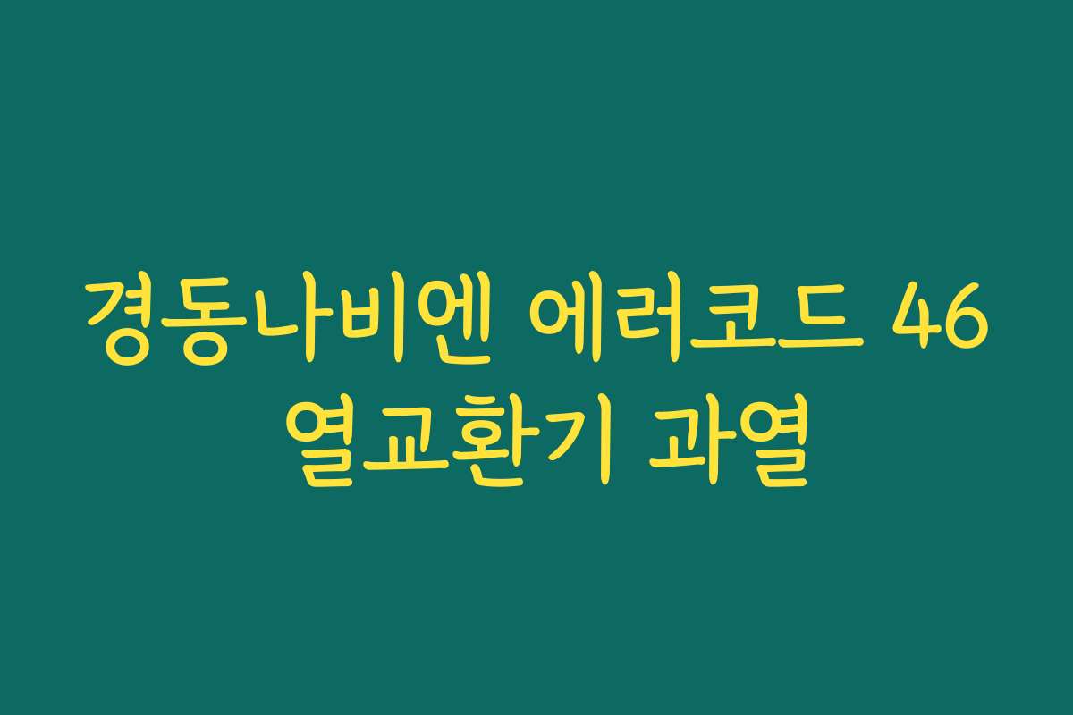 경동나비엔 에러코드 46 열교환기 과열