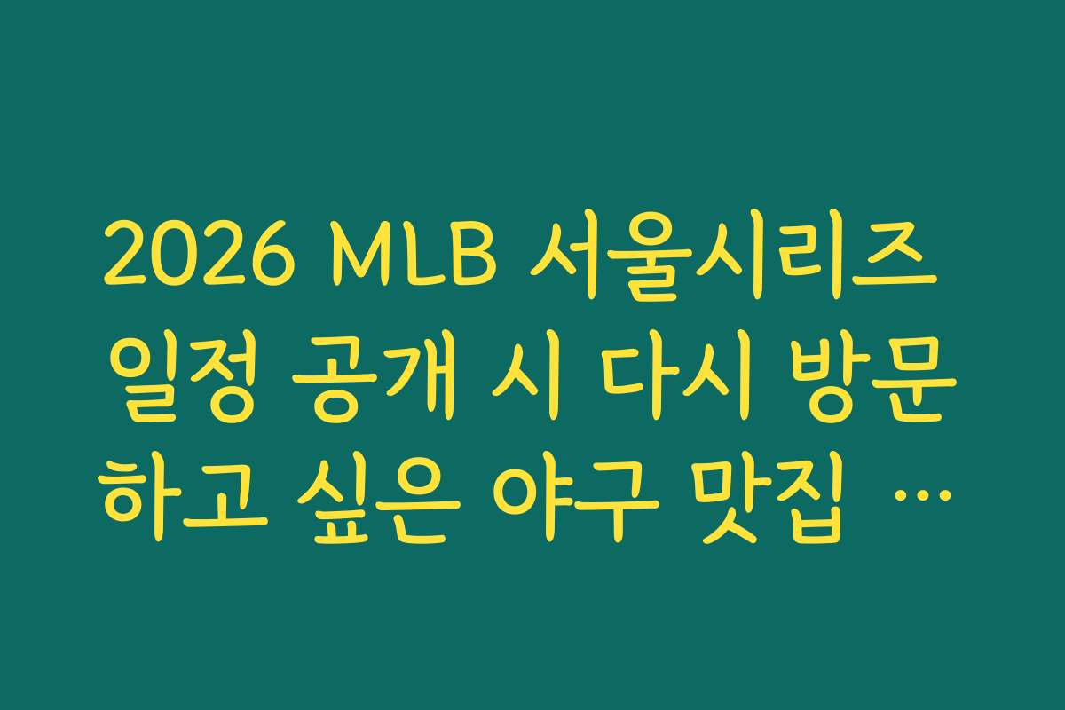 2026 MLB 서울시리즈 일정 공개 시 다시 방문하고 싶은 야구 맛집 리스트