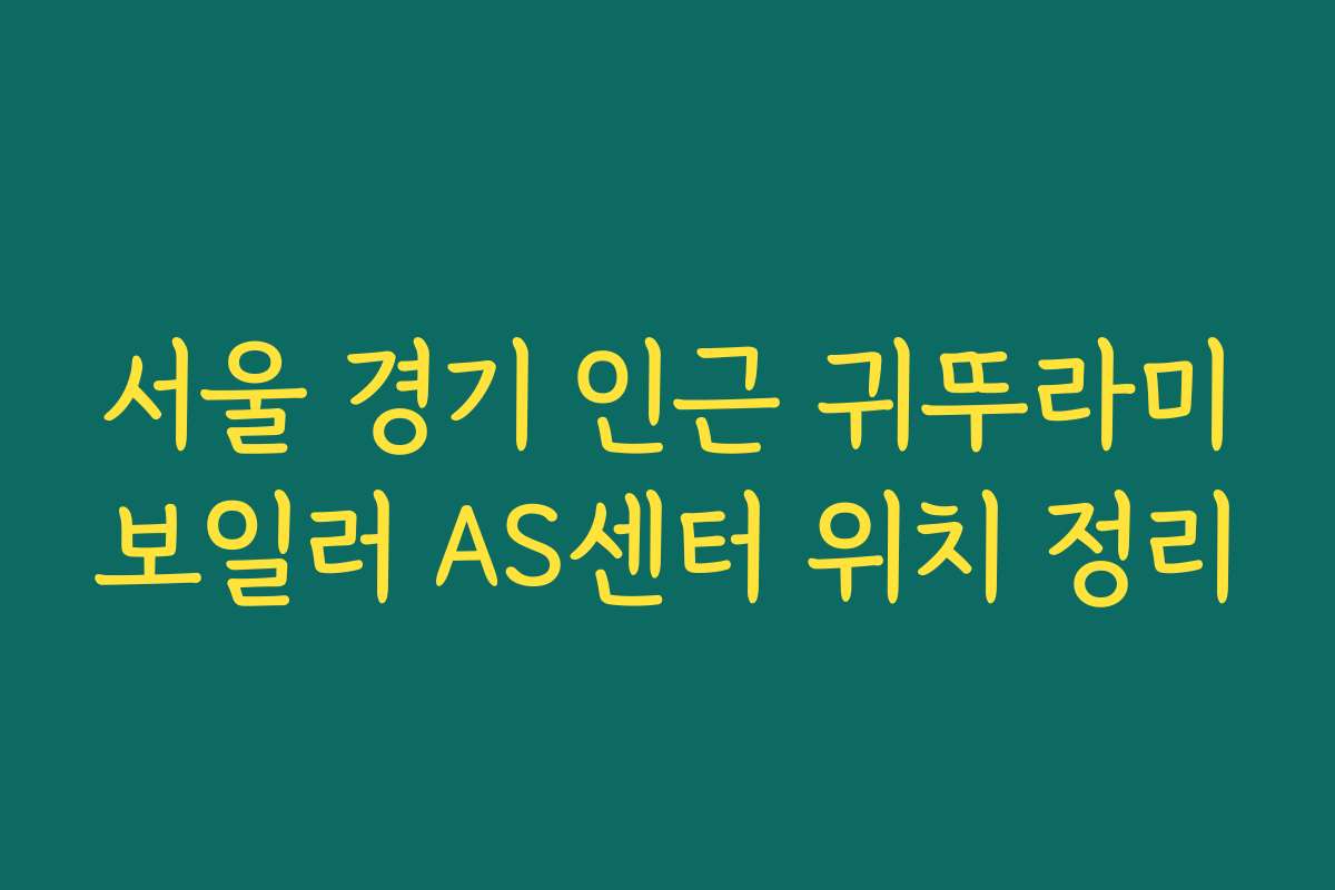 서울 경기 인근 귀뚜라미보일러 AS센터 위치 정리