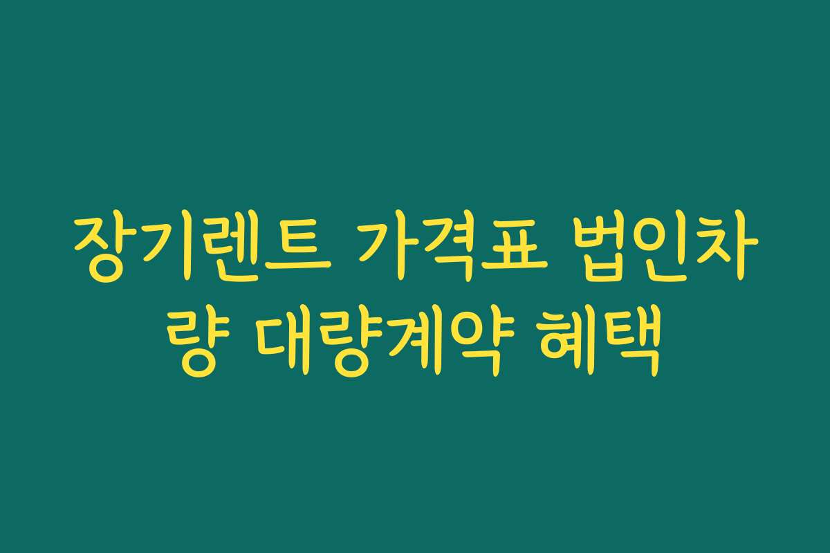 장기렌트 가격표 법인차량 대량계약 혜택