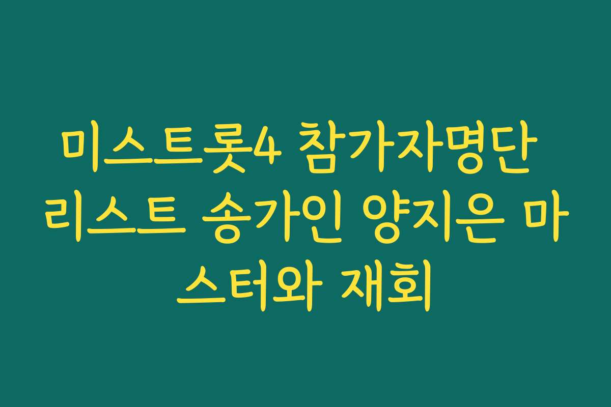 미스트롯4 참가자명단 리스트 송가인 양지은 마스터와 재회