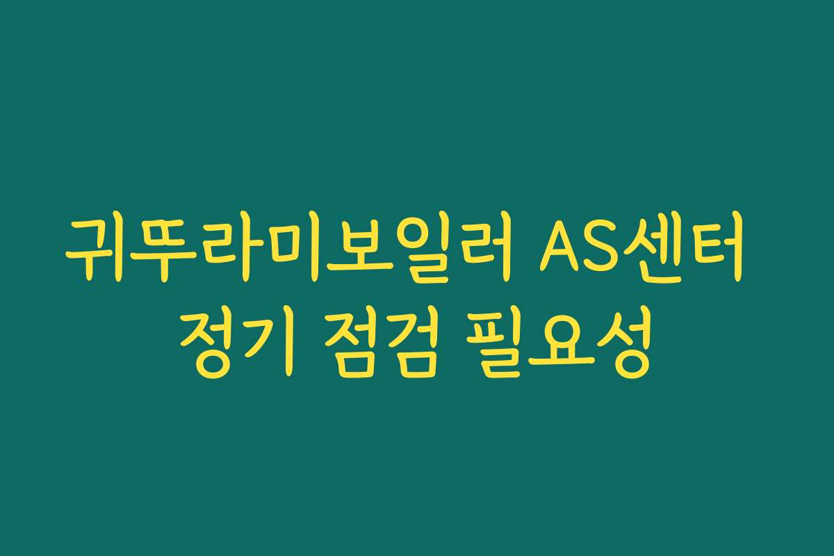귀뚜라미보일러 AS센터 정기 점검 필요성