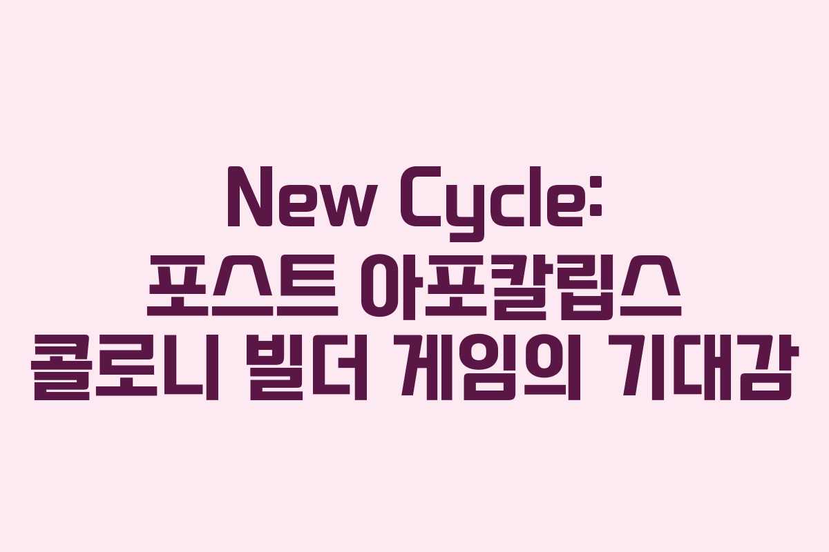 New Cycle: 포스트 아포칼립스 콜로니 빌더 게임의 기대감