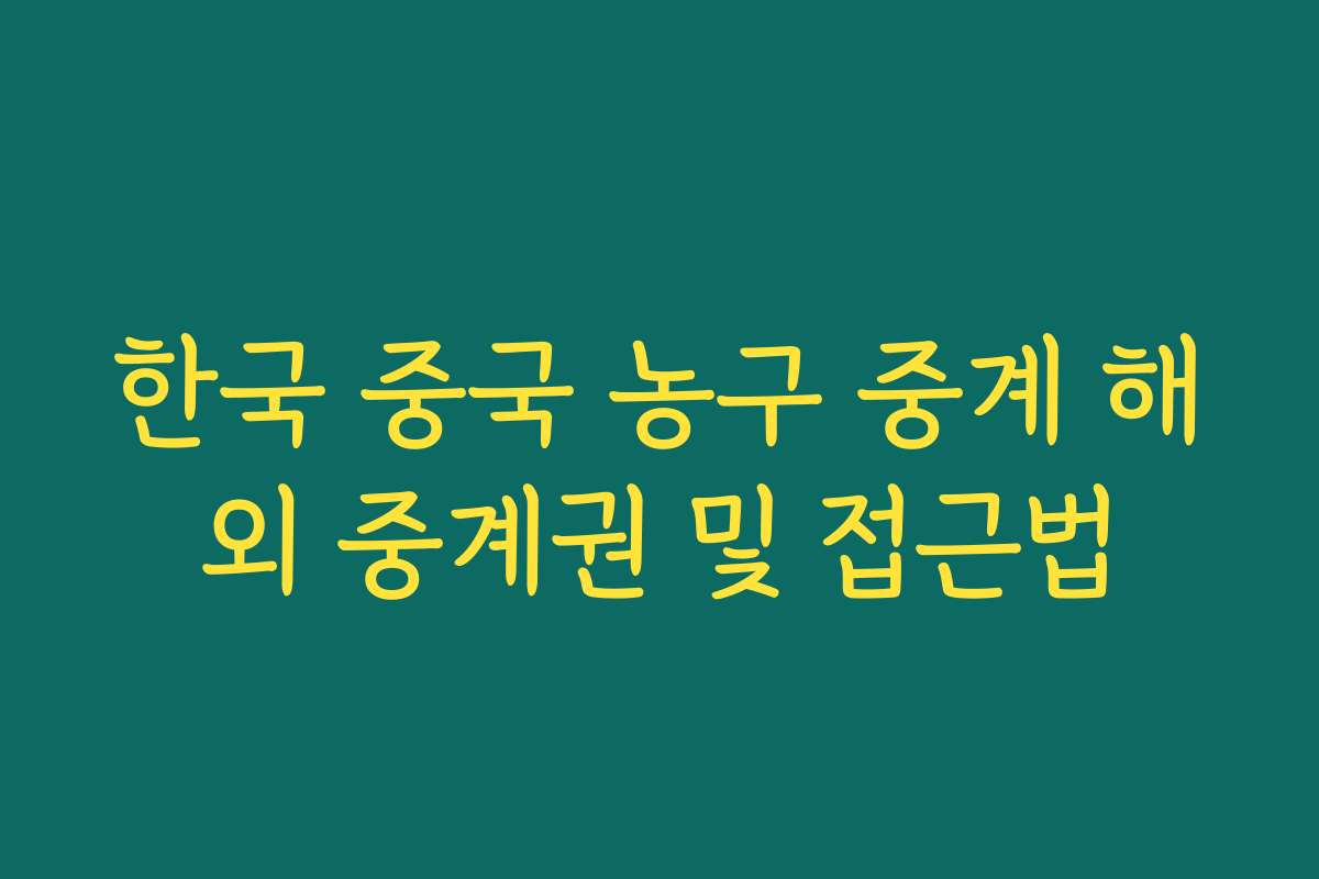 한국 중국 농구 중계 해외 중계권 및 접근법