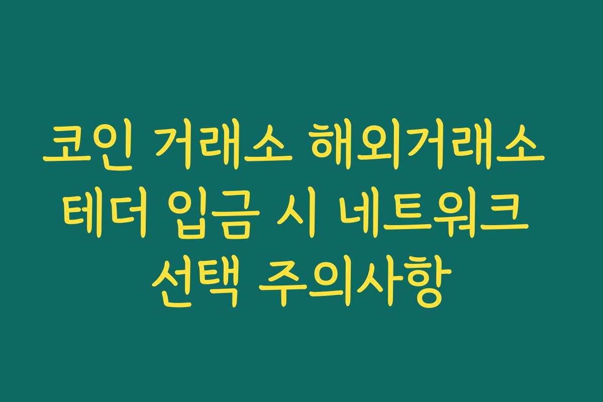 코인 거래소 해외거래소 테더 입금 시 네트워크 선택 주의사항