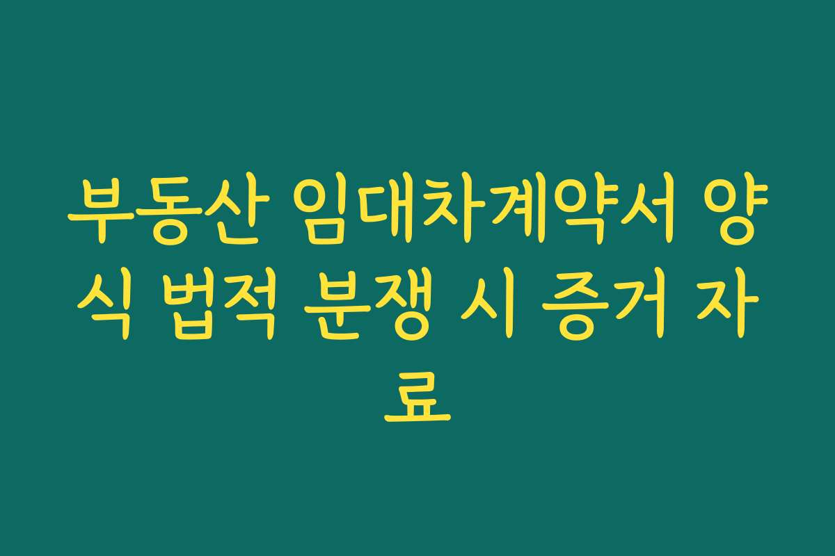 부동산 임대차계약서 양식 법적 분쟁 시 증거 자료
