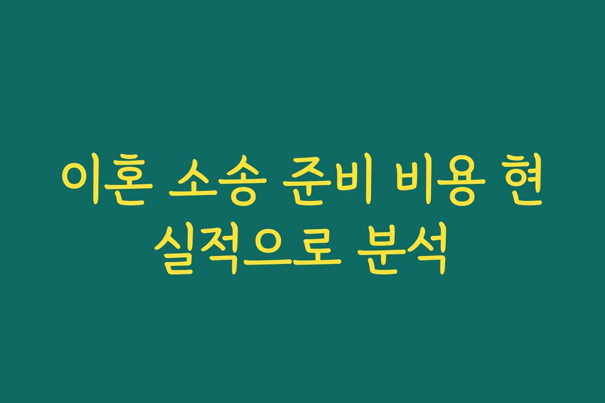 이혼 소송 준비 비용 현실적으로 분석