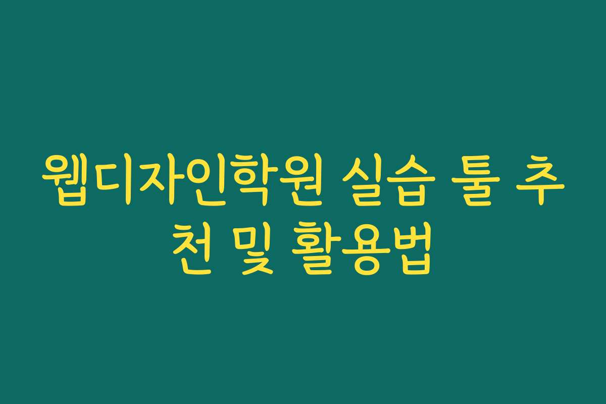 웹디자인학원 실습 툴 추천 및 활용법