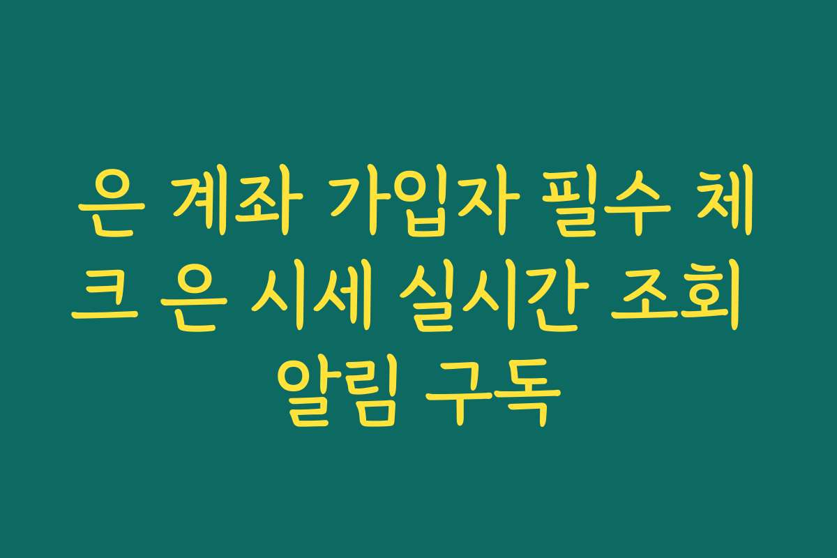 은 계좌 가입자 필수 체크 은 시세 실시간 조회 알림 구독