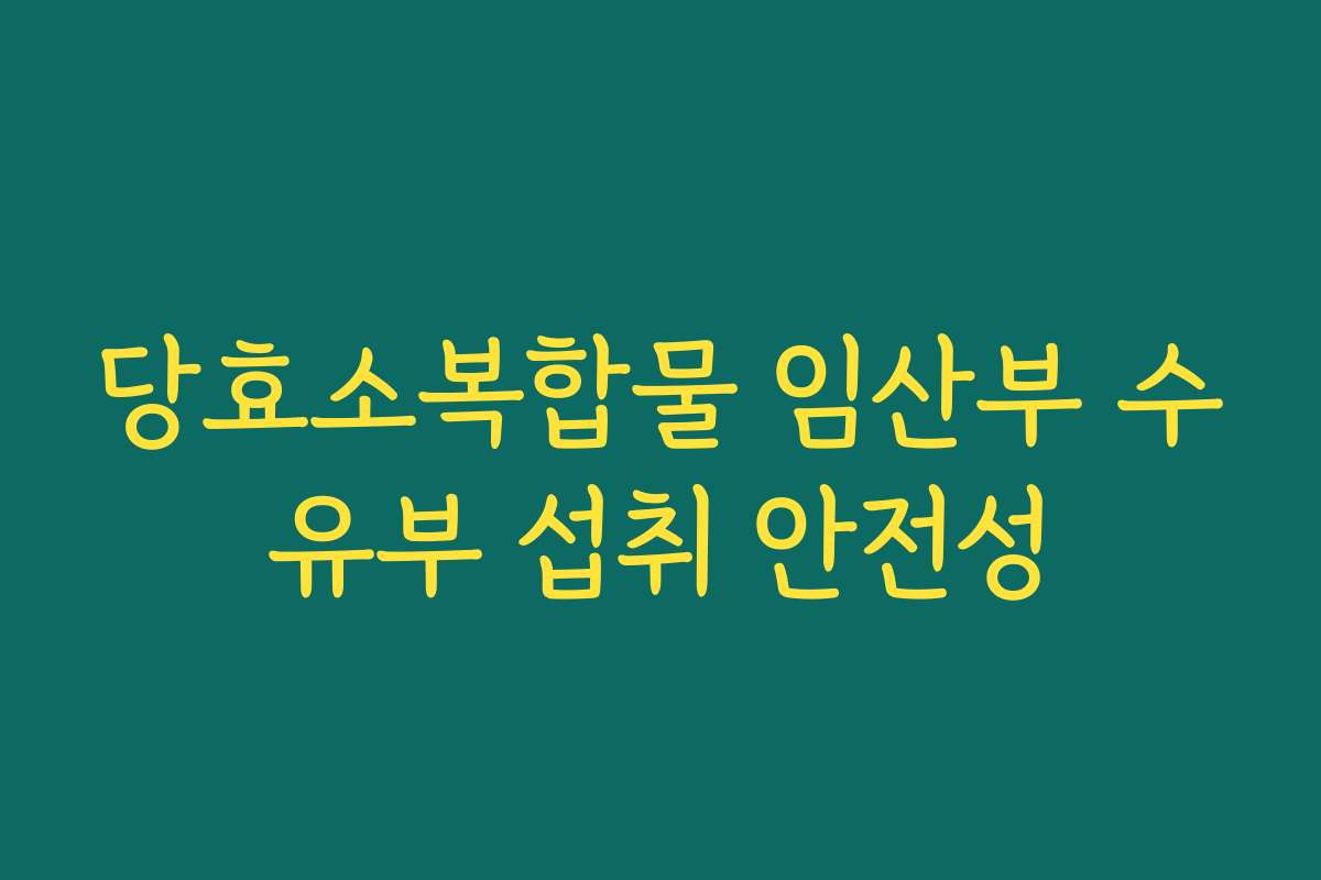 당효소복합물 임산부 수유부 섭취 안전성
